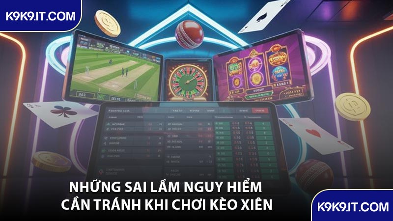 Những Sai Lầm Nguy Hiểm Cần Tránh Khi Chơi Kèo Xiên