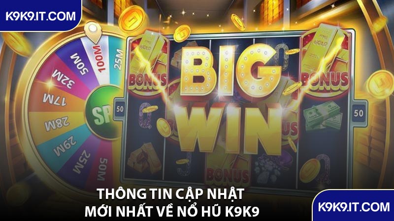 Thông Tin Cập Nhật Mới Nhất Về Nổ Hũ K9K9