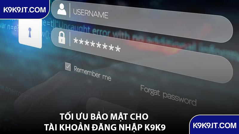 Tối Ưu Bảo Mật Cho Tài Khoản Đăng Nhập K9K9